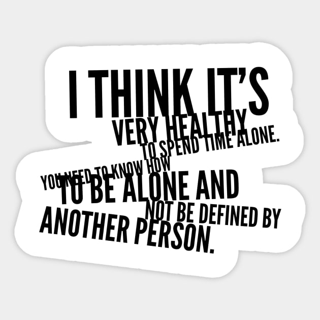 I think it's very healthy to spend time alone you need to know how to be alone and not be defined by another person Sticker by GMAT